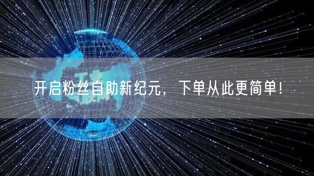 开启粉丝自助新纪元，下单从此更简单！