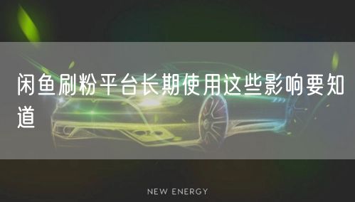 闲鱼刷粉平台长期使用这些影响要知道