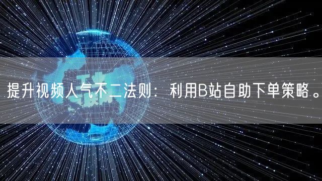 提升视频人气不二法则：利用B站自助下单策略。