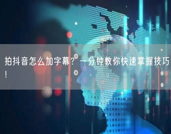 拍抖音怎么加字幕？一分钟教你快速掌握技巧！