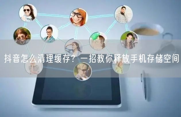 抖音怎么清理缓存？一招教你释放手机存储空间