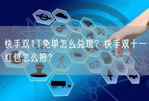 快手双11免单怎么兑现？快手双十一红包怎么抢？