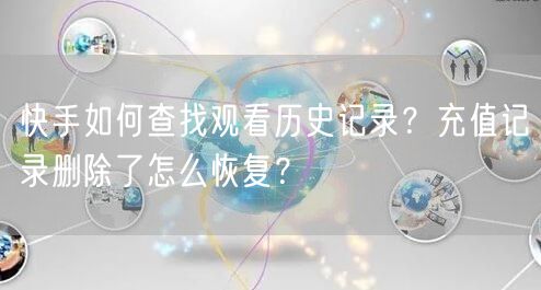 快手如何查找观看历史记录？充值记录删除了怎么恢复？