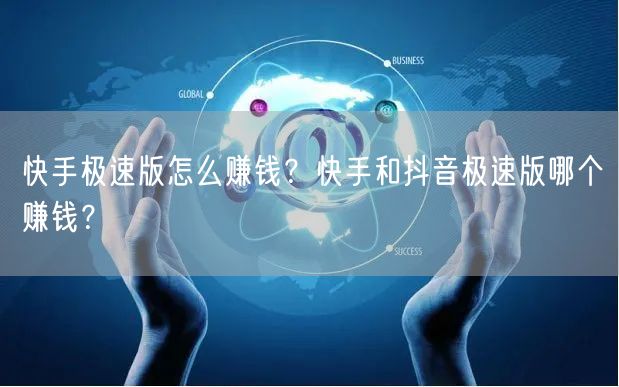 快手极速版怎么赚钱?快手和抖音极速版哪个赚钱?