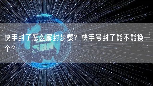 快手封了怎么解封步骤？快手号封了能不能换一个？
