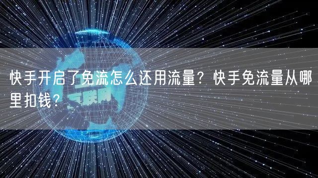 快手开启了免流怎么还用流量？快手免流量从哪里扣钱？