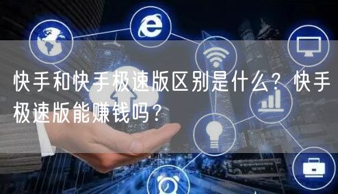快手和快手极速版区别是什么？快手极速版能赚钱吗？