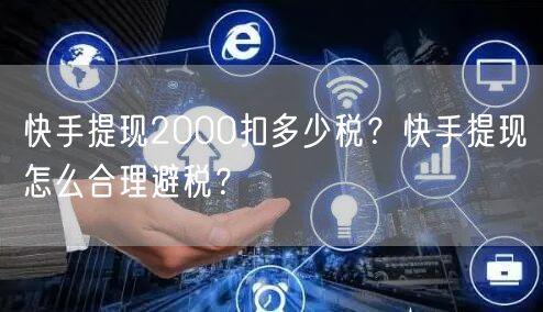 快手提现2000扣多少税？快手提现怎么合理避税？