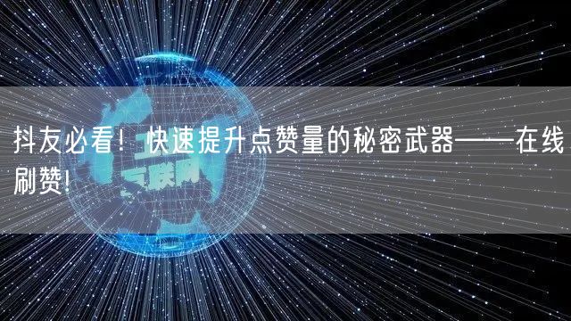 抖友必看！快速提升点赞量的秘密武器——在线刷赞!