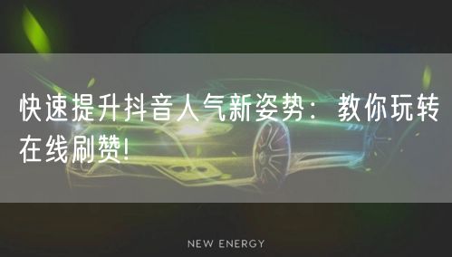 快速提升抖音人气新姿势：教你玩转在线刷赞!