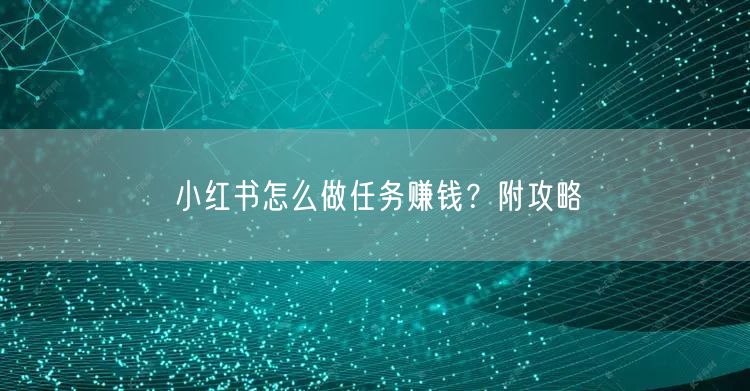 小红书怎么做任务赚钱？附攻略