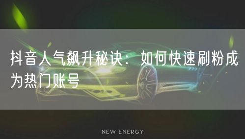 抖音人气飙升秘诀：如何快速刷粉成为热门账号