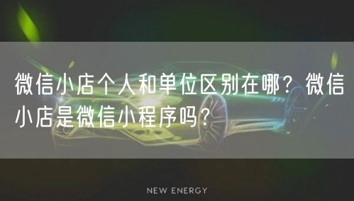 微信小店个人和单位区别在哪？微信小店是微信小程序吗？