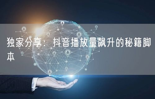 独家分享：抖音播放量飙升的秘籍脚本
