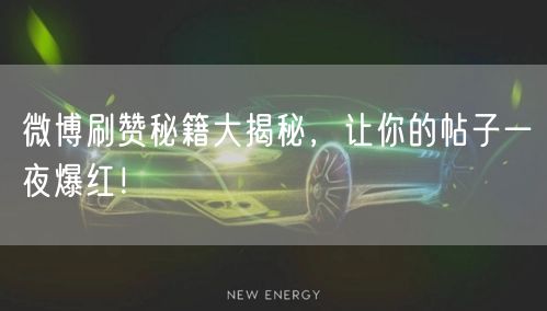 微博刷赞秘籍大揭秘,让你的帖子一夜爆红!