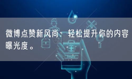 微博点赞新风尚：轻松提升你的内容曝光度。