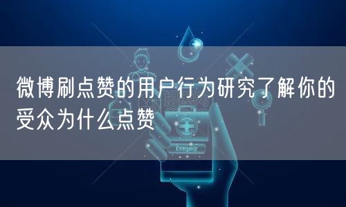 微博刷点赞的用户行为研究了解你的受众为什么点赞