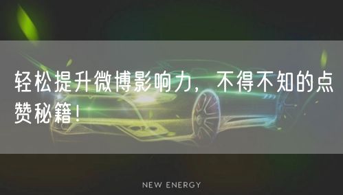 轻松提升微博影响力，不得不知的点赞秘籍！