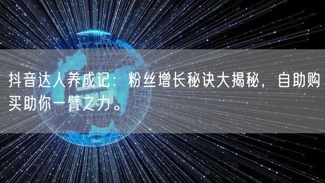抖音达人养成记：粉丝增长秘诀大揭秘，自助