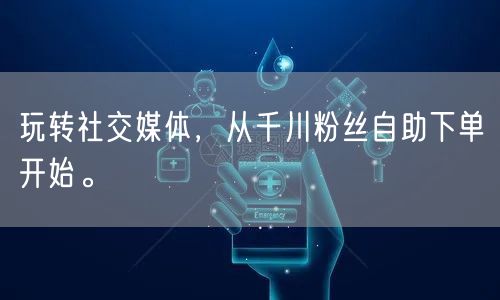 玩转社交媒体，从千川粉丝自助下单开始。