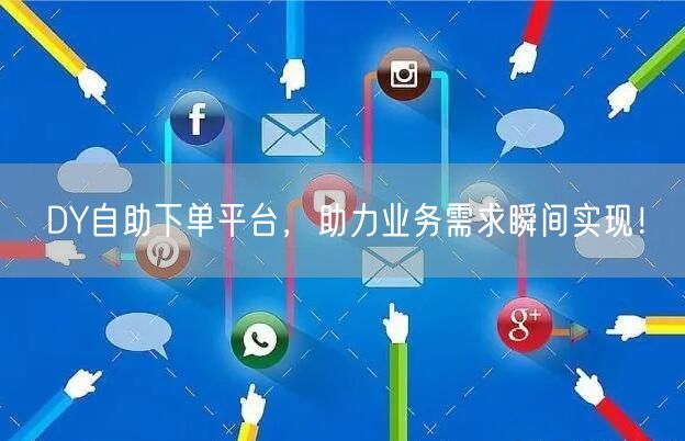 DY自助下单平台，助力业务需求瞬间实现！