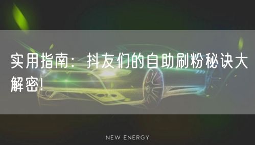 实用指南：抖友们的自助刷粉秘诀大解密!