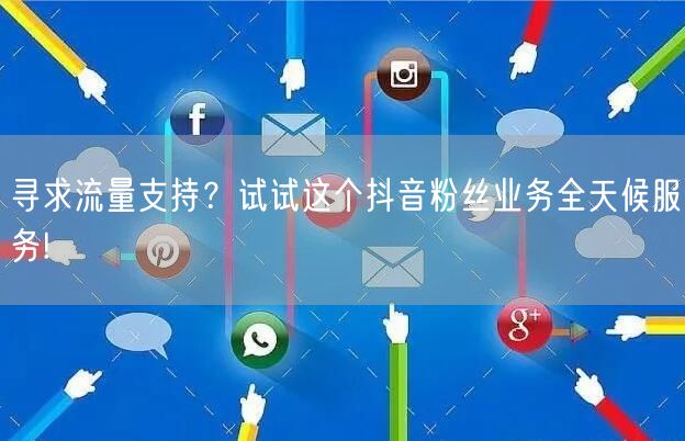 寻求流量支持？试试这个抖音粉丝业务全天候服务!