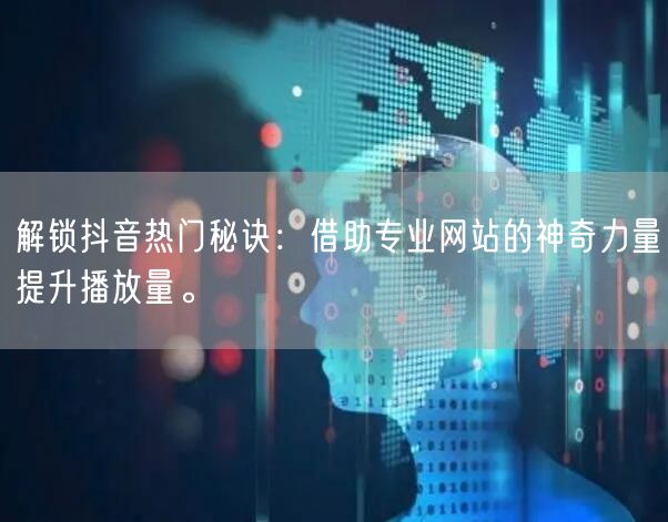 解锁抖音热门秘诀：借助专业网站的神奇力量