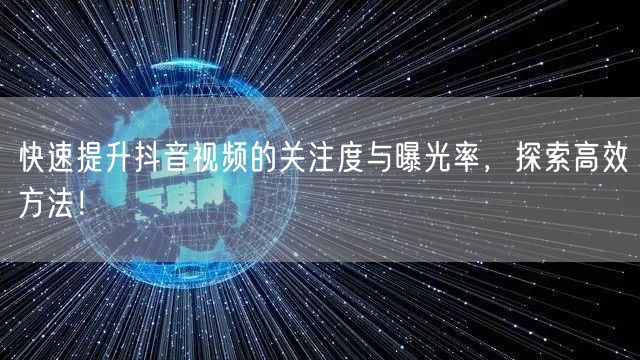 快速提升抖音视频的关注度与曝光率，探索高效方法！