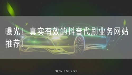 曝光！真实有效的抖音代刷业务网站推荐！