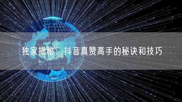 独家揭秘：抖音真赞高手的秘诀和技巧