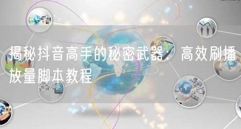 揭秘抖音高手的秘密武器：高效刷播放量脚本教程