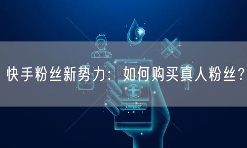 快手粉丝新势力：如何购买真人粉丝？