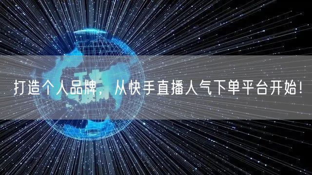 打造个人品牌，从快手直播人气下单平台开始！