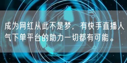 成为网红从此不是梦，有快手直播人气下单平台的助力一切都有可能