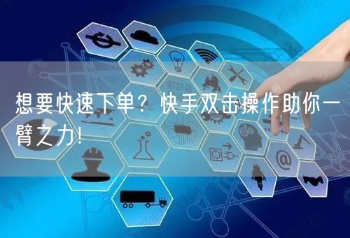 想要快速下单？快手双击操作助你一臂之力！