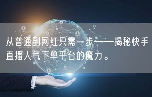 从普通到网红只需一步——揭秘快手直播人气下单平台的魔力。