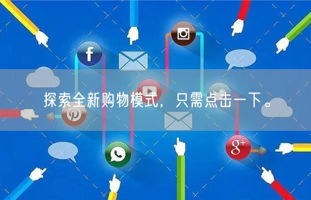探索全新购物模式，只需点击一下。