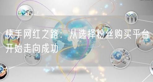 快手网红之路：从选择粉丝购买平台开始走向成功