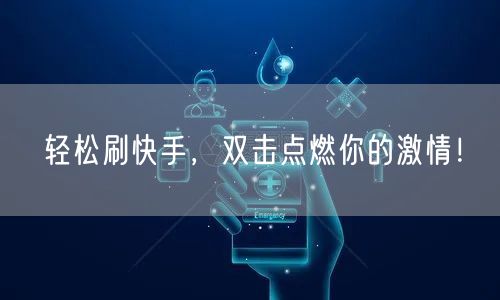 轻松刷快手，双击点燃你的激情！