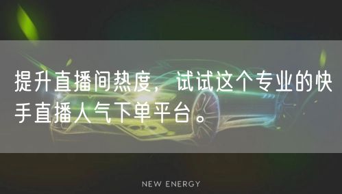 提升直播间热度，试试这个专业的快手直播人气下单平台。