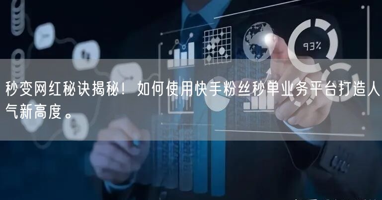 秒变网红秘诀揭秘！如何使用快手粉丝秒单业务平台打造人气新高度。