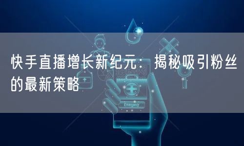快手直播增长新纪元：揭秘吸引粉丝的最新策略