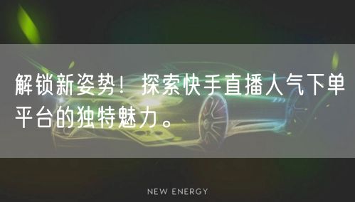 解锁新姿势！探索快手直播人气下单平台的独特魅力。