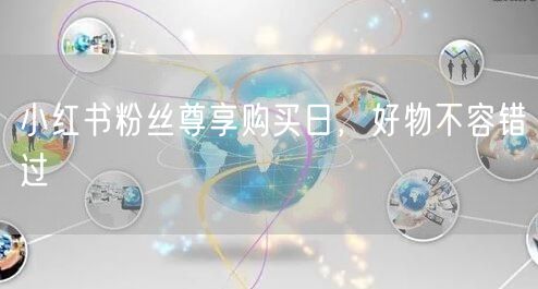 小红书粉丝尊享购买日，好物不容错过