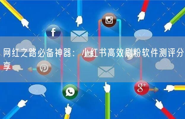 网红之路必备神器：小红书高效刷粉软件测评