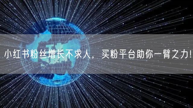 小红书粉丝增长不求人，买粉平台助你一臂之力！
