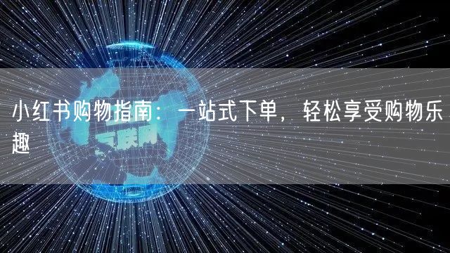 小红书购物指南：一站式下单，轻松享受购物乐趣
