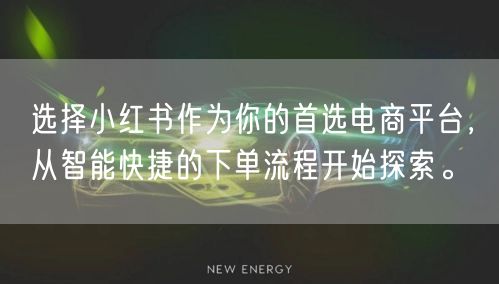 选择小红书作为你的首选电商平台，从智能快捷的下单流程开始探索。