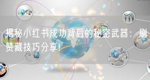揭秘小红书成功背后的秘密武器：刷赞藏技巧分享!